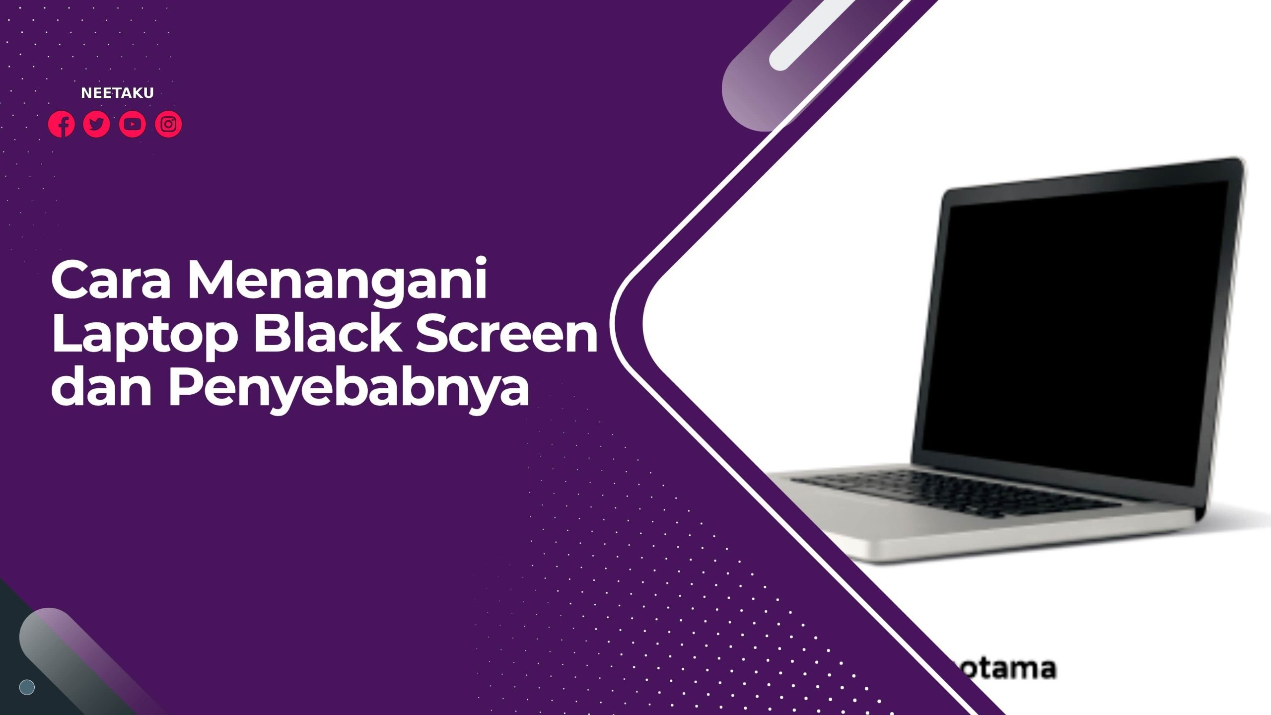 Cara Menangani Laptop Black Screen dan Penyebabnya