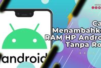 Cara Menambahkan RAM HP Android Tanpa Root